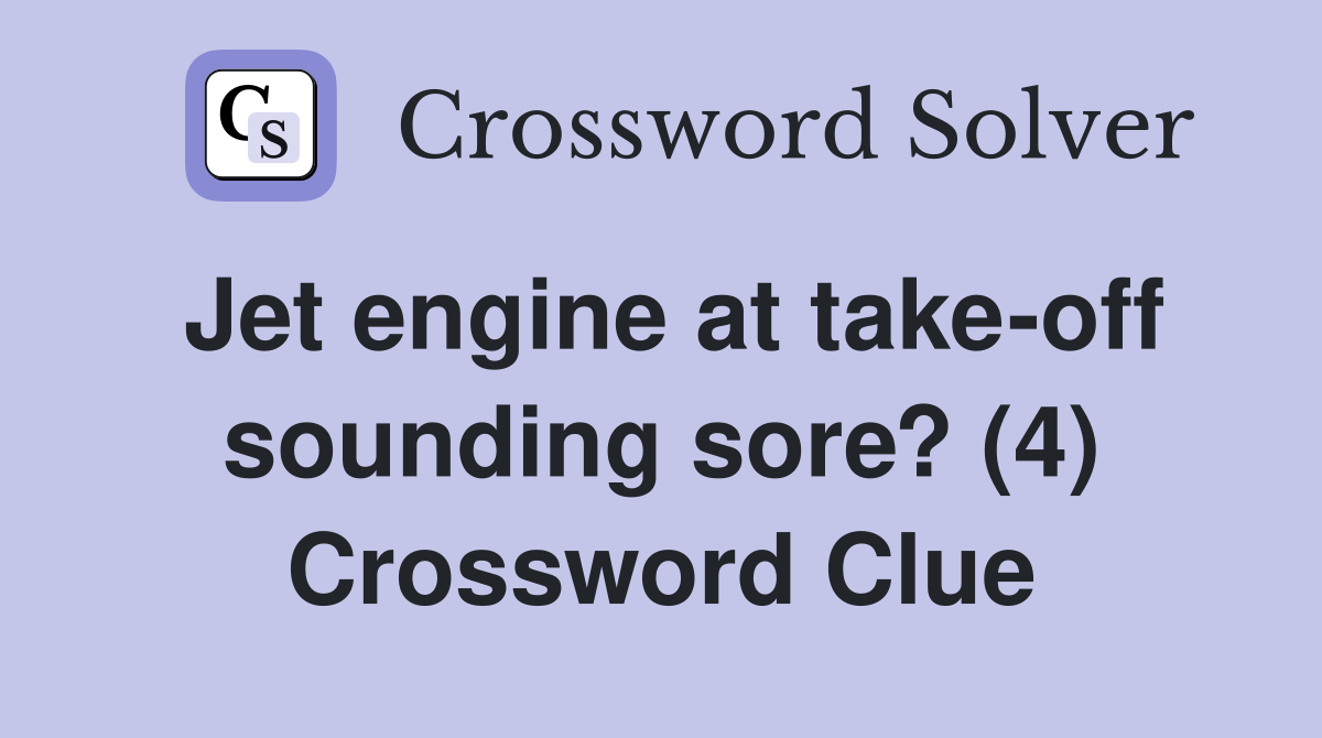 Jet engine at take-off sounding sore? (4) - Crossword Clue Answers